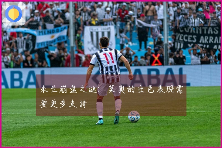米兰崩盘之谜:莱奥的出色表现需要更多支持